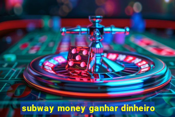 subway money ganhar dinheiro